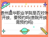 贵州盛华职业学院是否对外开放，要预约吗(贵院开放需预约吗)