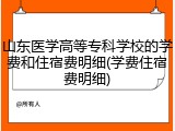 山东医学高等专科学校的学费和住宿费明细(学费住宿费明细)
