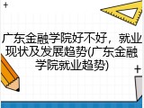 广东金融学院好不好，就业现状及发展趋势(广东金融学院就业趋势)