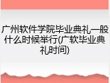 广州软件学院毕业典礼一般什么时候举行(广软毕业典礼时间)
