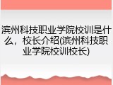 滨州科技职业学院校训是什么，校长介绍(滨州科技职业学院校训校长)