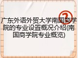 广东外语外贸大学南国商学院的专业设置概况介绍(南国商学院专业概览)