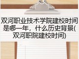 双河职业技术学院建校时间是哪一年，什么历史背景(双河职院建校时间)
