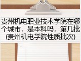 贵州机电职业技术学院在哪个城市，是本科吗，第几批(贵州机电学院性质批次)