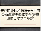 天津职业技术师范大学共开设有哪些类型奖学金(天津职师大奖学金类别)