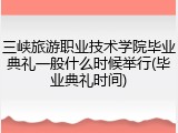 三峡旅游职业技术学院毕业典礼一般什么时候举行(毕业典礼时间)