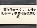 宁夏师范大学校庆一般什么时候举行(宁夏师院校庆时间)