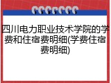 四川电力职业技术学院的学费和住宿费明细(学费住宿费明细)