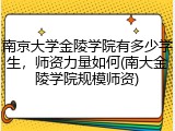 南京大学金陵学院有多少学生，师资力量如何(南大金陵学院规模师资)