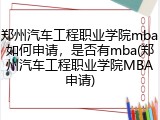郑州汽车工程职业学院mba如何申请，是否有mba(郑州汽车工程职业学院MBA申请)