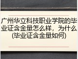 广州华立科技职业学院的毕业证含金量怎么样，为什么(毕业证含金量如何)