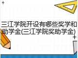 三江学院开设有哪些奖学和助学金(三江学院奖助学金)