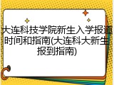 大连科技学院新生入学报道时间和指南(大连科大新生报到指南)