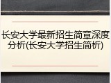 长安大学最新招生简章深度分析(长安大学招生简析)