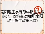 南阳理工学院每年招生人数多少，政策变动如何(南阳理工招生政策人数)