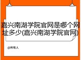 嘉兴南湖学院官网是哪个网址多少(嘉兴南湖学院官网)