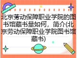 北京劳动保障职业学院的图书馆藏书量如何，简介(北京劳动保障职业学院图书馆藏书)