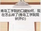 青岛工学院的口碑如何，现在怎么样了(青岛工学院现状评价)