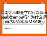 海南艺术职业学院可以读mba或者emba吗？为什么(海南艺职院能读MBA吗)