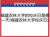 福建农林大学的校庆日是哪一天(福建农林大学校庆日)