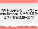 阿坝师范学院有mba吗？emba和mba的入学条件是什么(阿坝师范MBA条件)