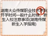 湖南大众传媒职业技术学院开学时间一般什么时候，新生入校注意事项(湖南传媒新生入学指南)