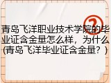 青岛飞洋职业技术学院的毕业证含金量怎么样，为什么(青岛飞洋毕业证含金量？)