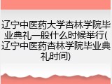 辽宁中医药大学杏林学院毕业典礼一般什么时候举行(辽宁中医药杏林学院毕业典礼时间)