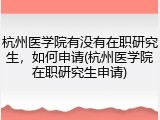 杭州医学院有没有在职研究生，如何申请(杭州医学院在职研究生申请)