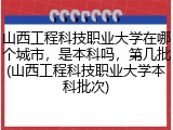 山西工程科技职业大学在哪个城市，是本科吗，第几批(山西工程科技职业大学本科批次)