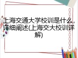 上海交通大学校训是什么，详细阐述(上海交大校训详解)