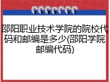 邵阳职业技术学院的院校代码和邮编是多少(邵阳学院邮编代码)