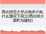 西北师范大学占地多少亩，什么情况下成立(西北师大面积与建校)
