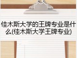 佳木斯大学的王牌专业是什么(佳木斯大学王牌专业)