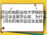 河北机电职业技术学院的毕业证含金量怎么样，为什么(河北机电毕业证含金量)