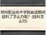 郑州职业技术学院就读期间挂科了怎么办呢？(挂科怎么办)