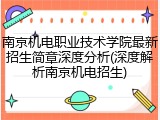 南京机电职业技术学院最新招生简章深度分析(深度解析南京机电招生)