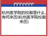 杭州医学院的校徽是什么，有何来历(杭州医学院校徽来历)