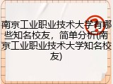 南京工业职业技术大学有哪些知名校友，简单分析(南京工业职业技术大学知名校友)