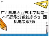 广西机电职业技术学院是一本吗录取分数线多少(广西机电录取线)