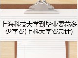 上海科技大学到毕业要花多少学费(上科大学费总计)