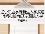 辽宁职业学院新生入学报道时间和指南(辽宁职院入学指南)