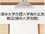 清华大学办理入学有什么攻略没(清华入学攻略)