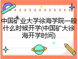 中国矿业大学徐海学院一般什么时候开学(中国矿大徐海开学时间)