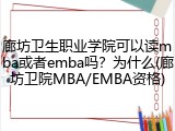 廊坊卫生职业学院可以读mba或者emba吗？为什么(廊坊卫院MBA/EMBA资格)