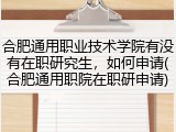 合肥通用职业技术学院有没有在职研究生，如何申请(合肥通用职院在职研申请)