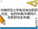 华南师范大学有没有在职研究生，如何申请(华南师大在职研究生申请)