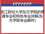 浙江财经大学东方学院的普通专业和特色专业详解(东方学院专业解析)