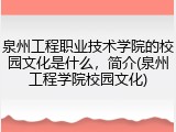 泉州工程职业技术学院的校园文化是什么，简介(泉州工程学院校园文化)