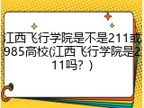 江西飞行学院是不是211或985高校(江西飞行学院是211吗？)